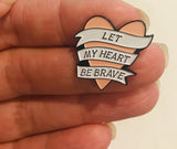 Let My Heart Be Brave Enamel Pin
